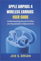 APPLE AIRPODS 4 WIRELESS EARBUDS USER GUIDE: Understanding Sound Profiles and Equalization Adjustments B0DVSPCWZR Book Cover