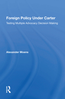 Foreign Policy Under Carter: Testing Multiple Advocacy Decision Making 0367165600 Book Cover