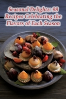 Seasonal Delights: 98 Recipes Celebrating the Flavors of Each Season B0CLVFK62J Book Cover