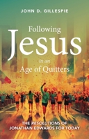 Following Jesus in an Age of Quitters: The Resolutions of Jonathan Edwards for Today 152711094X Book Cover