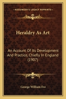 Heraldry As Art: An Account of Its Development and Practice, Chiefly in England 1018371885 Book Cover