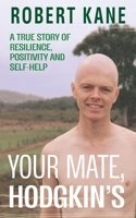 Your Mate, Hodgkin's: A true story of resilience, positivity and self-help 1923333666 Book Cover