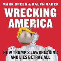 Wrecking America: How Trump's Lawbreaking and Lies Betray All 1510763716 Book Cover