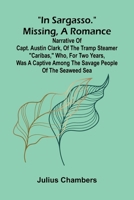 "In Sargasso." Missing, a romance: Narrative of Capt. Austin Clark, of the tramp steamer "Caribas," who, for two years, was a captive among the savage people of the Seaweed Sea 9369051945 Book Cover