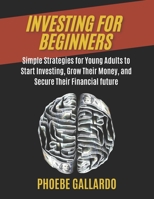 Investing for Beginners: Simple Strategies for Young Adults to Start Investing, Grow Their Money, and Secure Their Financial future. B0DQ2KWXTJ Book Cover
