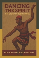 Dancing the Spirit: The Story of Igbo Dance Art Form (The Art of Igbo Dance) B0F9XBVJXB Book Cover