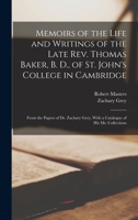 Memoirs of the Life and Writings of the Late Rev. Thomas Baker, B. D., of St. John's College in Cambridge: From the Papers of Dr. Zachary Grey, With a 1019121769 Book Cover