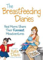 The Breastfeeding Diaries: [Real Moms Share Their Funniest Misadventures] 0684043645 Book Cover