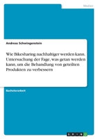Wie Bikesharing nachhaltiger werden kann. Untersuchung der Fage, was getan werden kann, um die Behandlung von geteilten Produkten zu verbessern 3346644286 Book Cover