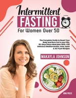 Intermittent Fasting for Women Over 50: The Complete Guide to Reset Your Body and Burn Fat in your 50s. 28-Days Detox Meal Plan With +120 Delicious Mediterranean, Keto, Dash & Air Fryer Recipes 1914126777 Book Cover
