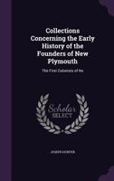 Collections Concerning the Early History of the Founders of New Plymouth: The First Colonists of Ne 1341072290 Book Cover