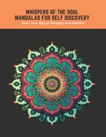 Whispers of the Soul Mandalas for Self Discovery: Color Your Way to Harmony and Balance B0C5PGB5WP Book Cover