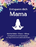 Entspann dich Mama: Ein Begleitbuch und Impulsgeber für einen intensiven Lebensabschnitt (Impulse für bewusste Mutterschaft. Kleine Pausen für eine große Aufgabe) (German Edition) B0FHD4JN43 Book Cover