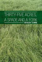 Thirty-Five Acres, a Spade and a Fork 1493144251 Book Cover