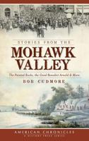 Stories from the Mohawk Valley: The Painted Rocks, the Good Benedict Arnold & More 1540205142 Book Cover