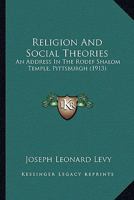 Religion And Social Theories: An Address In The Rodef Shalom Temple, Pittsburgh 0548830711 Book Cover