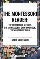 The Montessori Reader: The Montessori Method, Dr. Montessori's Own Handbook, the Absorbent Mind B0D4WTBC19 Book Cover