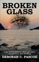 Broken Glass: A Personal Journey Through Pain Acceptance and Healing 1976285941 Book Cover