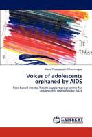 Voices of adolescents orphaned by AIDS: Peer based mental health support programme for adolescents orphaned by AIDS 3846517798 Book Cover