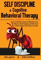 Self-Discipline & Cognitive Behavioral Therapy 2 books in 1: Free Yourself from Anxiety and Depression. Learn Willpower, Mental Toughness, And Self-Control To Resist Temptation And Achieve Your Goals B089M1FGX9 Book Cover