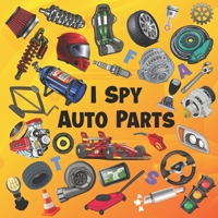 I Spy Auto Parts: ABC Picture Puzzles Book For Future Race Car Drivers Car Parts Book For Kids, Children, Boys, 2-5 Years Old B08TQG39YF Book Cover