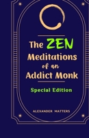 The Zen Meditations of an Addict Monk: 7 Essays to Control Anger, Manage Stress, Let Go of the Past, Embrace Authentic Living, and Cultivate Spiritual Growth (The Addict Monk Series) B0DK3PW4PB Book Cover