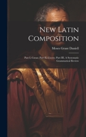 New Latin Composition: Part I, Cæsar; Part II, Cicero; Part III, A Systematic Grammatical Review 1019814713 Book Cover