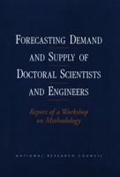Forecasting Demand and Supply of Doctoral Scientists and Engineers: Report of a Workshop on Methodology 0309070899 Book Cover