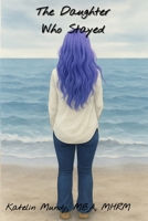 The Daughter Who Stayed: Learning to Let Go of the Father Who Never Showed Up B0GCHJRR6V Book Cover