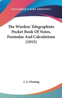 The Wireless Telegraphist's Pocket Book of Notes, Formulæ, and Calculations 0548658161 Book Cover