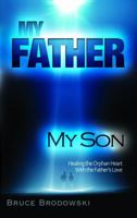 My Father, My Son, Healing the Orphan Heart with the Father's Love 0982658117 Book Cover