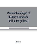 Memorial Catalogue of the Burns Exhibition: Held in the Galleries of the Royal Glasgow Institute of the Fine Arts... Glasgow, from 15th July Till 31st 9389525322 Book Cover