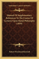 Manual Of Supplementary References To The Course Of Lectures Upon Moral Philosophy 1165587343 Book Cover