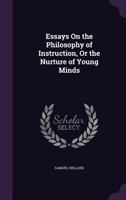 Essays On The Philosophy Of Instruction: Or The Nurture Of Young Minds 110405311X Book Cover