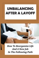 Unbalancing After A Layoff: How To Reorganize Life And A New Job In The Following Path: Coping With Grief B09CBKCP1S Book Cover