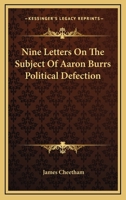 Nine Letters On The Subject Of Aaron Burrs Political Defection 1163762377 Book Cover