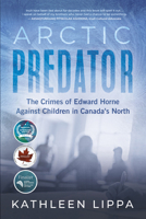 Arctic Predator: The Crimes of Edward Horne Against Children in Canada's North 1459754808 Book Cover