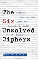 The Six Unsolved Ciphers: Inside the Mysterious Codes That Have Confounded the World's Greatest Cryptographers 1569756287 Book Cover