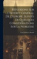 Réflexions Sur L'intérêt Général De L'europe, Suivies De Quelques Considérations Sur La Noblesse 1020311851 Book Cover