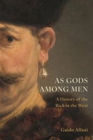 As Gods Among Men: A History of the Rich in the West 069122711X Book Cover