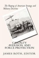 Casualty Aversion and Force Protection: The Shaping of American Strategy and Military Doctrine 1475133480 Book Cover