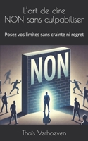 L’art de dire NON sans culpabiliser: Posez vos limites sans crainte ni regret (French Edition) B0DZ2HY117 Book Cover
