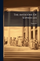 The Antigone of Sophocles 1024778886 Book Cover
