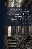 Claudii Fleurii ... Historiae Ecclesiasticae Index Generalis Super Omnes LII. Tomos: A-P 117929811X Book Cover