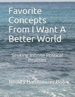 Favorite Concepts From I Want A Better World: Seeking Infinite Political Realities B08B7H3NM4 Book Cover