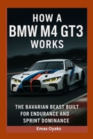 How A BMW M4 GT3 Works: The Bavarian Beast Built for Endurance and Sprint Dominance (Series: How Things in Engineering, Science, and Technology Work Unlock the Hidden Mechanics of the Modern World) B0FJ8SMCCQ Book Cover