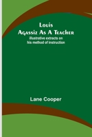 Louis Agassiz as a Teacher; illustrative extracts on his method of instruction 9357381899 Book Cover