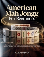American Mah Jongg for Beginners: The Fun, Zero-Stress Way to Go from Total Newbie to Confident Winner Fast with Easy Rules, Winning Strategies and Latest Yearly Card Tactics B0GWJ45BTC Book Cover