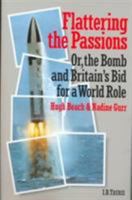 Flattering the Passions: Or, the Bomb and Britain's Bid for a World Role (British Academic Press) 1860641687 Book Cover