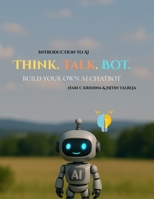 Introduction to AI : Think Talk Bot: Build your Own AI Chat Bot in Google Colab (Free Version) B0GHK4L71X Book Cover